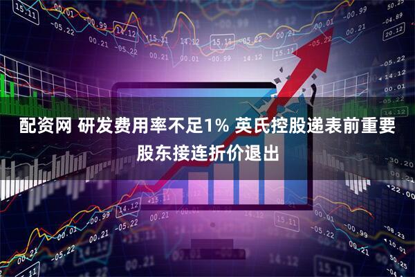 配资网 研发费用率不足1% 英氏控股递表前重要股东接连折价退出