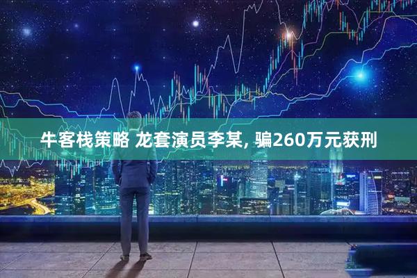 牛客栈策略 龙套演员李某, 骗260万元获刑